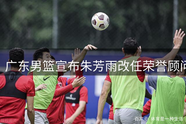 广东男篮宣布朱芳雨改任荣誉顾问